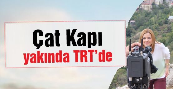  Çat Kapı yakında TRT’de  