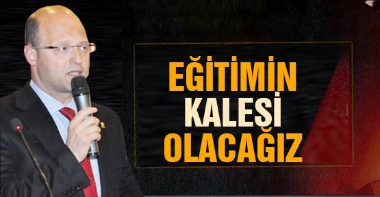 Eğitimin kalesi olacağız