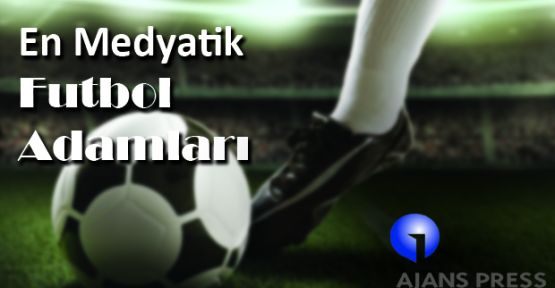 EN MEDYATİK FUTBOLCULAR