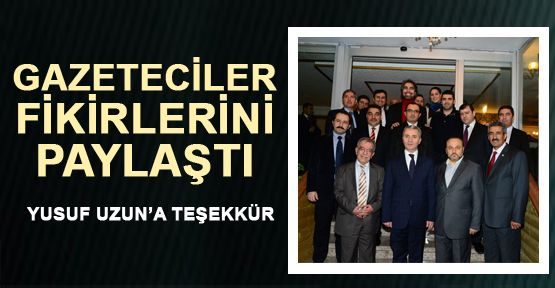 GAZETECİLER FİKİRLERİNİ PAYLAŞTI