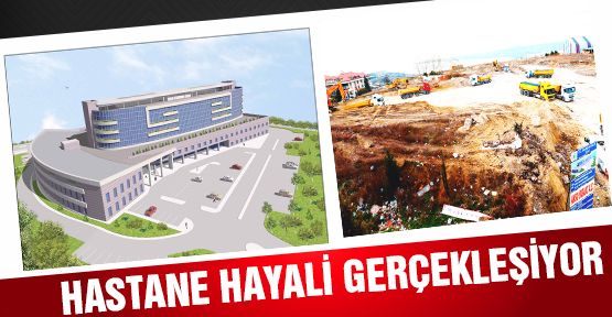 HASTANE HAYALİ GERÇEKLEŞİYOR