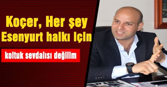 Koçer, Her şey Esenyurt halkı için