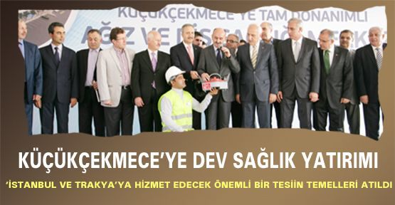 KÜÇÜKÇEKMECE AĞIZ VE DİŞ SAĞLIĞI MERKEZİNİ’NİN TEMELİ ATILDI