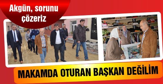 MAKAMDA OTURAN BAŞKAN DEĞİLİM