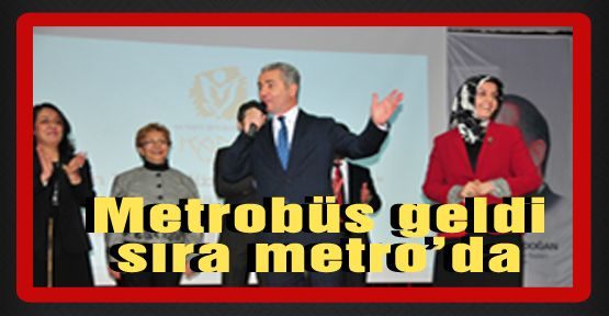  Metrobüs geldi sıra metro’da