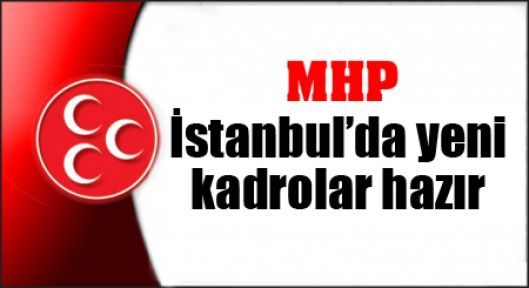 MHP İstanbul yeni görevlendirmelere başladı