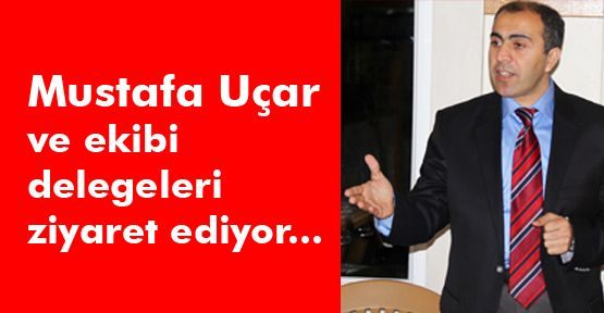 Mustafa Uçar ve ekibi delegeleri ziyaret ediyor...