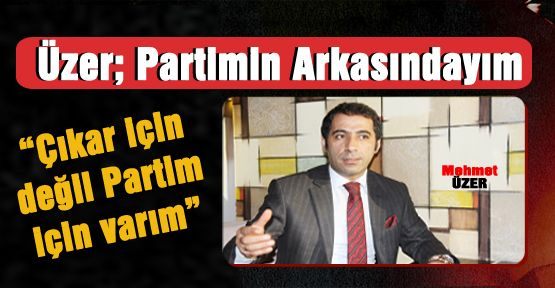 Üzer; Partimin Arkasındayım